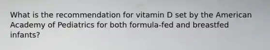 What is the recommendation for vitamin D set by the American Academy of Pediatrics for both formula-fed and breastfed infants?