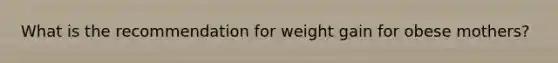 What is the recommendation for weight gain for obese mothers?