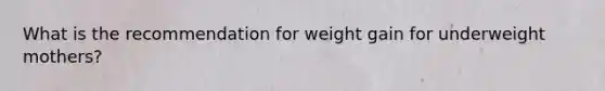 What is the recommendation for weight gain for underweight mothers?