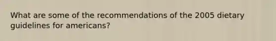 What are some of the recommendations of the 2005 dietary guidelines for americans?