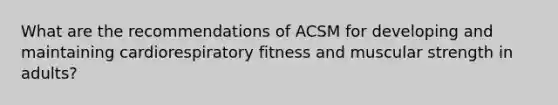 What are the recommendations of ACSM for developing and maintaining cardiorespiratory fitness and muscular strength in adults?