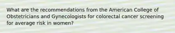 What are the recommendations from the American College of Obstetricians and Gynecologists for colorectal cancer screening for average risk in women?