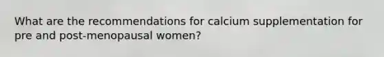 What are the recommendations for calcium supplementation for pre and post-menopausal women?