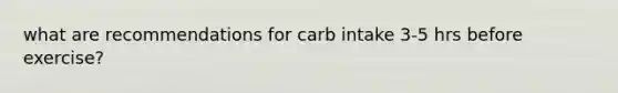 what are recommendations for carb intake 3-5 hrs before exercise?