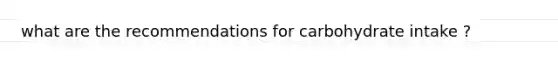 what are the recommendations for carbohydrate intake ?