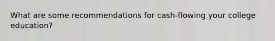 What are some recommendations for cash-flowing your college education?