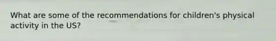 What are some of the recommendations for children's physical activity in the US?