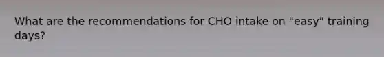What are the recommendations for CHO intake on "easy" training days?