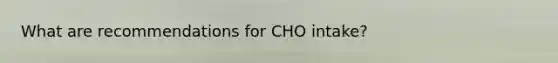 What are recommendations for CHO intake?