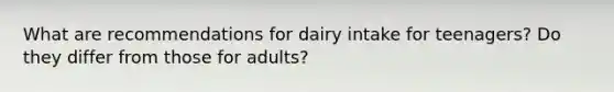 What are recommendations for dairy intake for teenagers? Do they differ from those for adults?