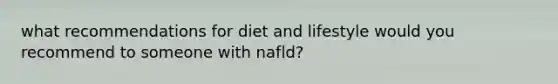 what recommendations for diet and lifestyle would you recommend to someone with nafld?