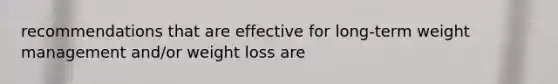 recommendations that are effective for long-term weight management and/or weight loss are