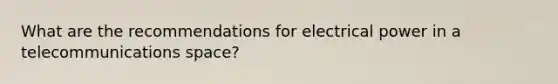 What are the recommendations for electrical power in a telecommunications space?