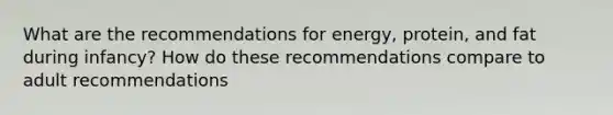 What are the recommendations for energy, protein, and fat during infancy? How do these recommendations compare to adult recommendations