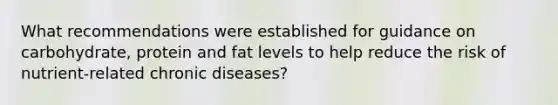 What recommendations were established for guidance on carbohydrate, protein and fat levels to help reduce the risk of nutrient-related chronic diseases?