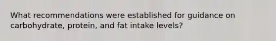 What recommendations were established for guidance on carbohydrate, protein, and fat intake levels?