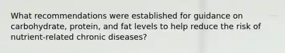 What recommendations were established for guidance on carbohydrate, protein, and fat levels to help reduce the risk of nutrient-related chronic diseases?