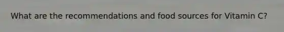What are the recommendations and food sources for Vitamin C?