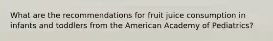 What are the recommendations for fruit juice consumption in infants and toddlers from the American Academy of Pediatrics?