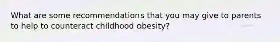 What are some recommendations that you may give to parents to help to counteract childhood obesity?