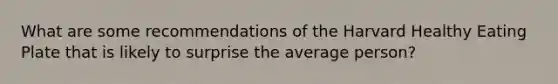 What are some recommendations of the Harvard Healthy Eating Plate that is likely to surprise the average person?