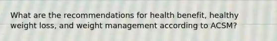 What are the recommendations for health benefit, healthy weight loss, and weight management according to ACSM?