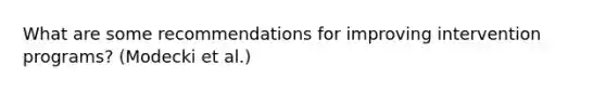 What are some recommendations for improving intervention programs? (Modecki et al.)