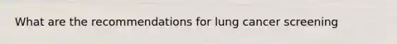 What are the recommendations for lung cancer screening