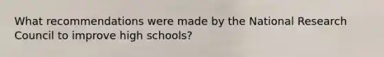 What recommendations were made by the National Research Council to improve high schools?