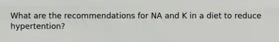 What are the recommendations for NA and K in a diet to reduce hypertention?