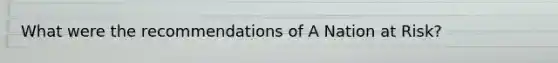 What were the recommendations of A Nation at Risk?
