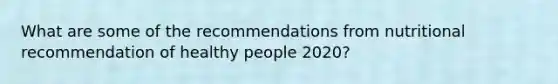 What are some of the recommendations from nutritional recommendation of healthy people 2020?