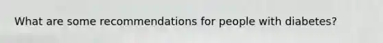 What are some recommendations for people with diabetes?