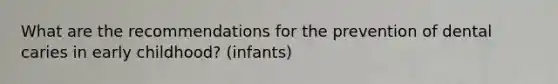 What are the recommendations for the prevention of dental caries in early childhood? (infants)