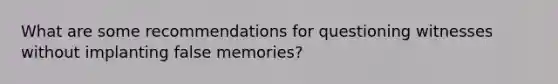 What are some recommendations for questioning witnesses without implanting false memories?