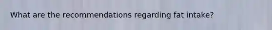 What are the recommendations regarding fat intake?