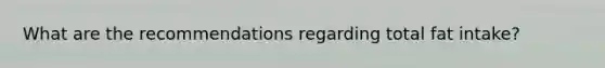 What are the recommendations regarding total fat intake?