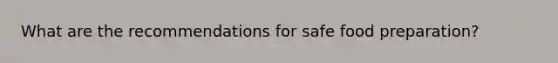 What are the recommendations for safe food preparation?