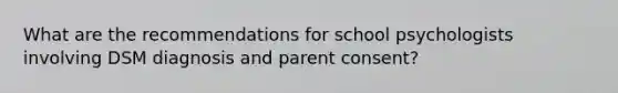 What are the recommendations for school psychologists involving DSM diagnosis and parent consent?