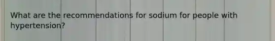 What are the recommendations for sodium for people with hypertension?