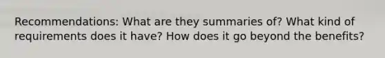 Recommendations: What are they summaries of? What kind of requirements does it have? How does it go beyond the benefits?