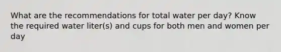 What are the recommendations for total water per day? Know the required water liter(s) and cups for both men and women per day