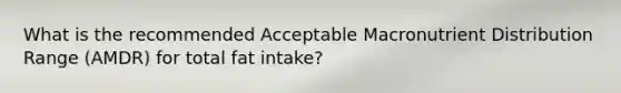 What is the recommended Acceptable Macronutrient Distribution Range (AMDR) for total fat intake?