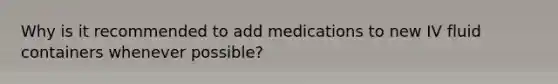 Why is it recommended to add medications to new IV fluid containers whenever possible?