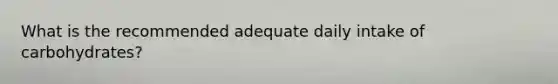What is the recommended adequate daily intake of carbohydrates?