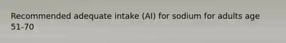 Recommended adequate intake (AI) for sodium for adults age 51-70