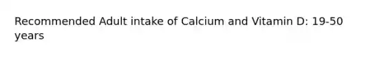 Recommended Adult intake of Calcium and Vitamin D: 19-50 years