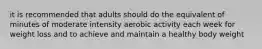 it is recommended that adults should do the equivalent of minutes of moderate intensity aerobic activity each week for weight loss and to achieve and maintain a healthy body weight