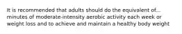 It is recommended that adults should do the equivalent of... minutes of moderate-intensity aerobic activity each week or weight loss and to achieve and maintain a healthy body weight