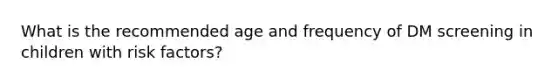 What is the recommended age and frequency of DM screening in children with risk factors?